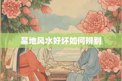 墓地风水好坏如何辨别
