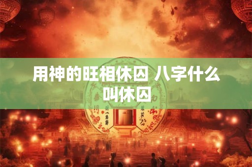 用神的旺相休囚 八字什么叫休囚