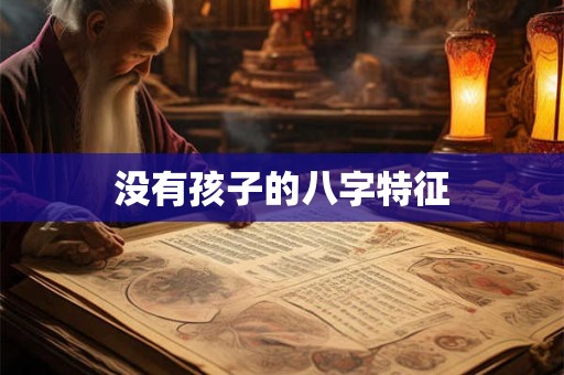 没有孩子的八字特征