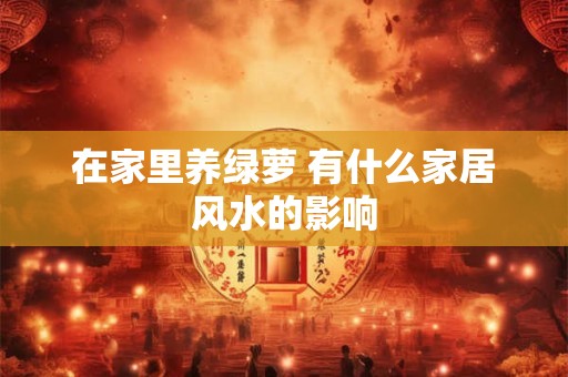在家里养绿萝 有什么家居风水的影响