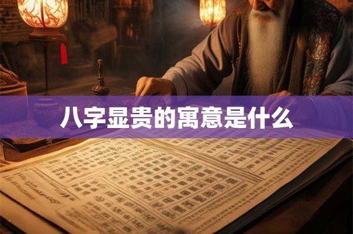 八字显贵的寓意是什么