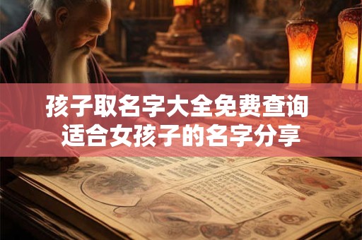 孩子取名字大全免费查询 适合女孩子的名字分享