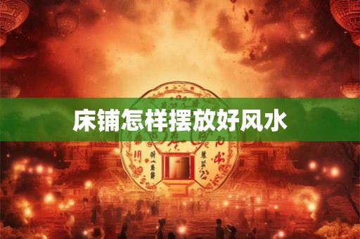 床铺怎样摆放好风水