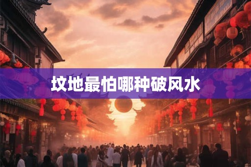 坟地最怕哪种破风水