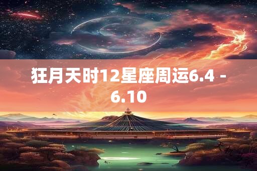 狂月天时12星座周运6.4 -6.10
