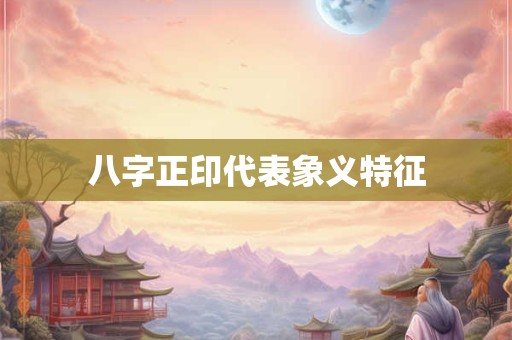 八字正印代表象义特征