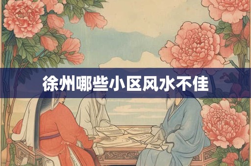 徐州哪些小区风水不佳