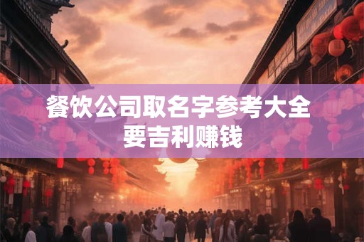 餐饮公司取名字参考大全 要吉利赚钱
