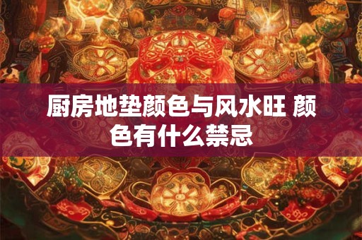 厨房地垫颜色与风水旺 颜色有什么禁忌