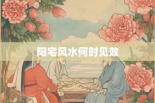 阳宅风水何时见效