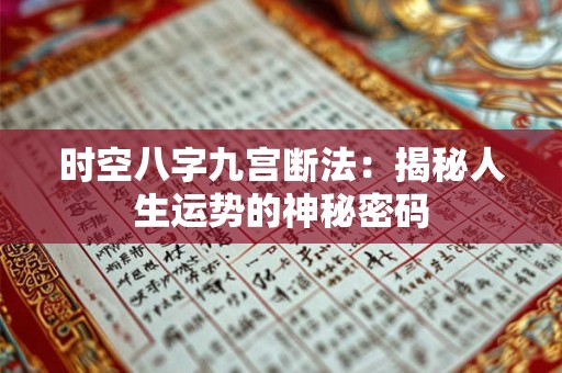 时空八字九宫断法：揭秘人生运势的神秘密码