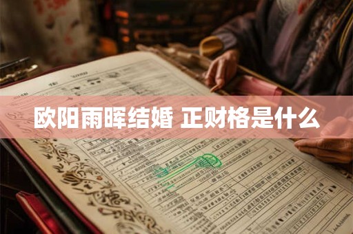 欧阳雨晖结婚 正财格是什么