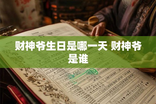 财神爷生日是哪一天 财神爷是谁