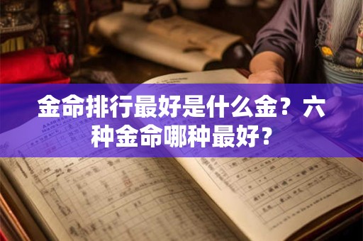 金命排行最好是什么金？六种金命哪种最好？