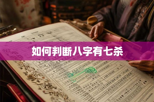 如何判断八字有七杀