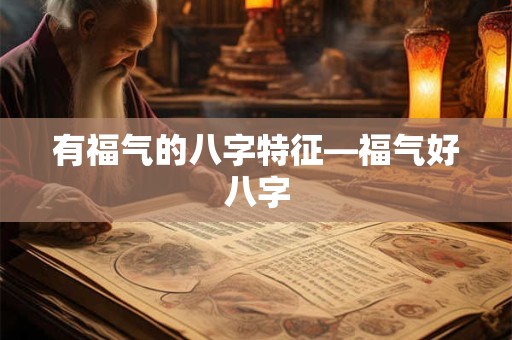 有福气的八字特征—福气好八字