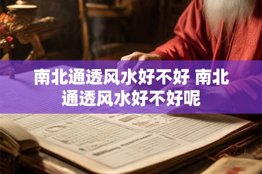 南北通透风水好不好 南北通透风水好不好呢