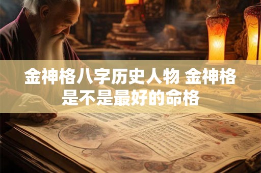 金神格八字历史人物 金神格是不是最好的命格