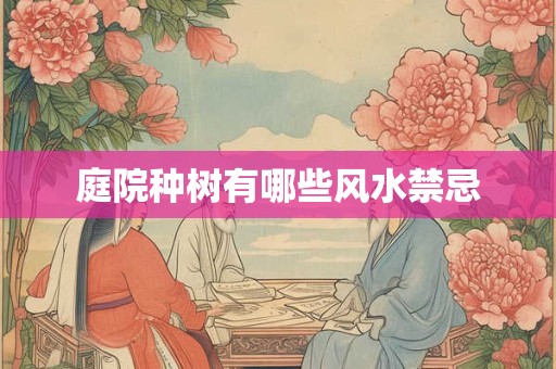庭院种树有哪些风水禁忌