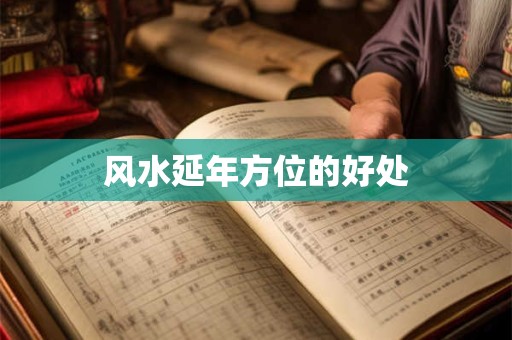 详细阅读:风水延年方位的好处 风水延年方位的好处