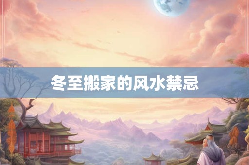 冬至搬家的风水禁忌
