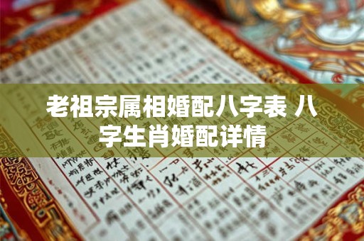 老祖宗属相婚配八字表 八字生肖婚配详情
