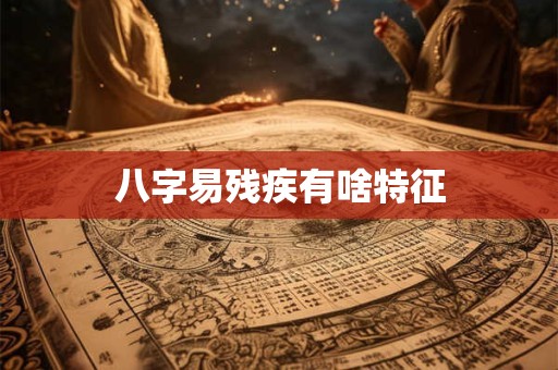八字易残疾有啥特征