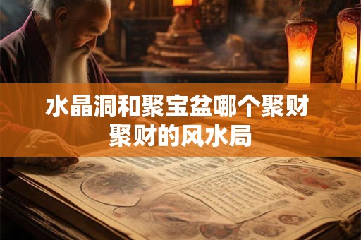 水晶洞和聚宝盆哪个聚财 聚财的风水局