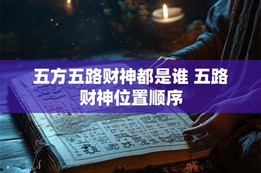 五方五路财神都是谁 五路财神位置顺序