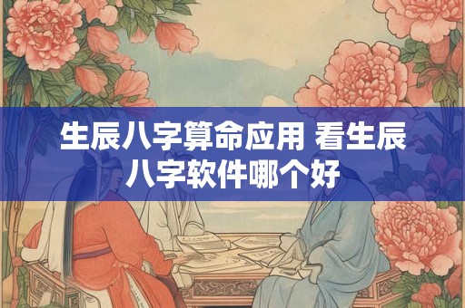 详细阅读:生辰八字算命应用 看生辰八字软件哪个好 生辰八字算命应用 看生辰八字软件哪个好