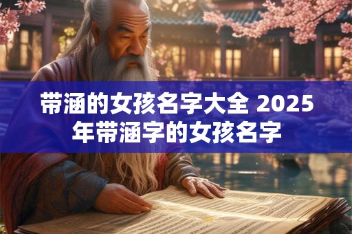 带涵的女孩名字大全 2025年带涵字的女孩名字