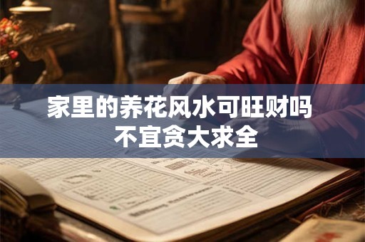 家里的养花风水可旺财吗  不宜贪大求全