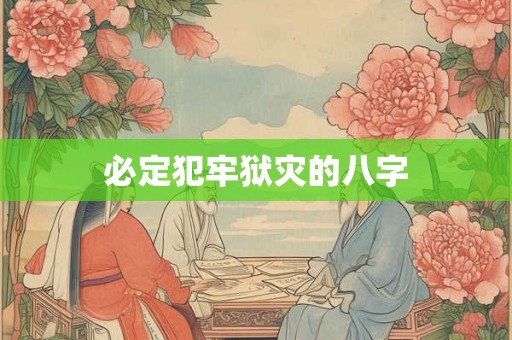 必定犯牢狱灾的八字