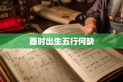 酉时出生五行何缺
