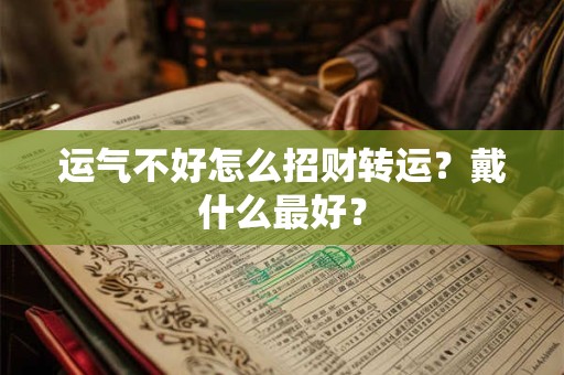 运气不好怎么招财转运？戴什么最好？