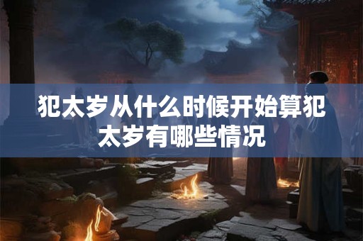 犯太岁从什么时候开始算犯太岁有哪些情况