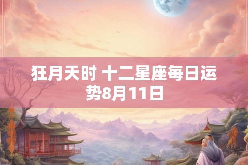 狂月天时 十二星座每日运势8月11日