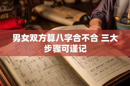 男女双方算八字合不合 三大步骤可谨记