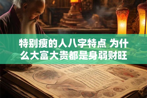 特别瘦的人八字特点 为什么大富大贵都是身弱财旺