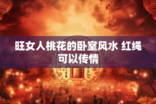 旺女人桃花的卧室风水 红绳可以传情