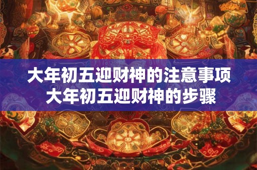 大年初五迎财神的注意事项 大年初五迎财神的步骤