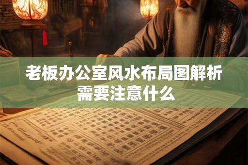 老板办公室风水布局图解析 需要注意什么