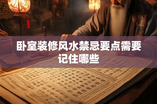 详细阅读:卧室装修风水禁忌要点需要记住哪些 卧室装修风水禁忌要点需要记住哪些