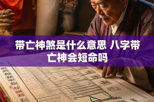 带亡神煞是什么意思 八字带亡神会短命吗