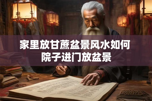 家里放甘蔗盆景风水如何 院子进门放盆景
