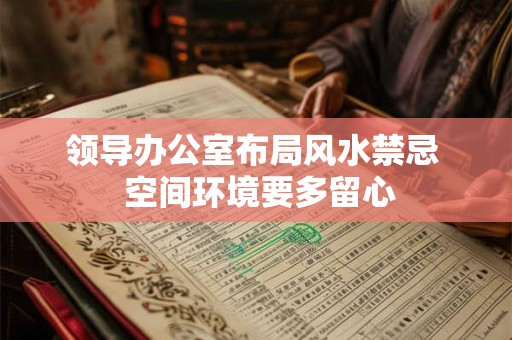 领导办公室布局风水禁忌  空间环境要多留心