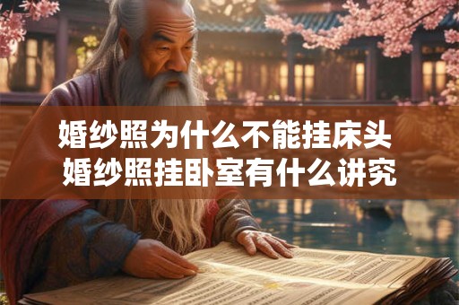 婚纱照为什么不能挂床头 婚纱照挂卧室有什么讲究