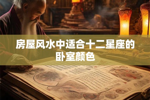 房屋风水中适合十二星座的卧室颜色