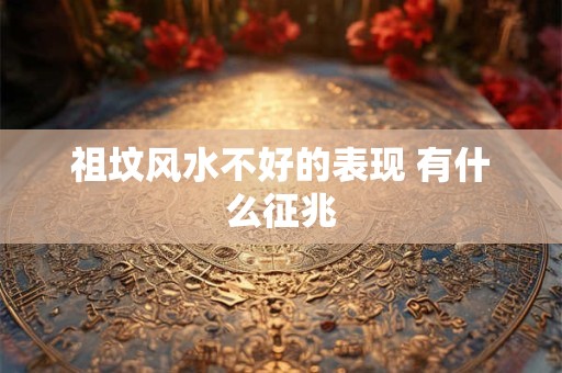 祖坟风水不好的表现 有什么征兆
