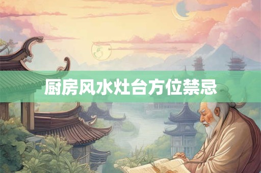 厨房风水灶台方位禁忌